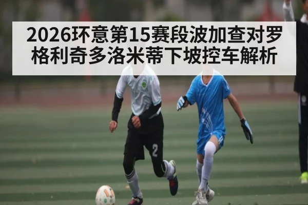 2026环意第15赛段波加查对罗格利奇多洛米蒂下坡控车解析